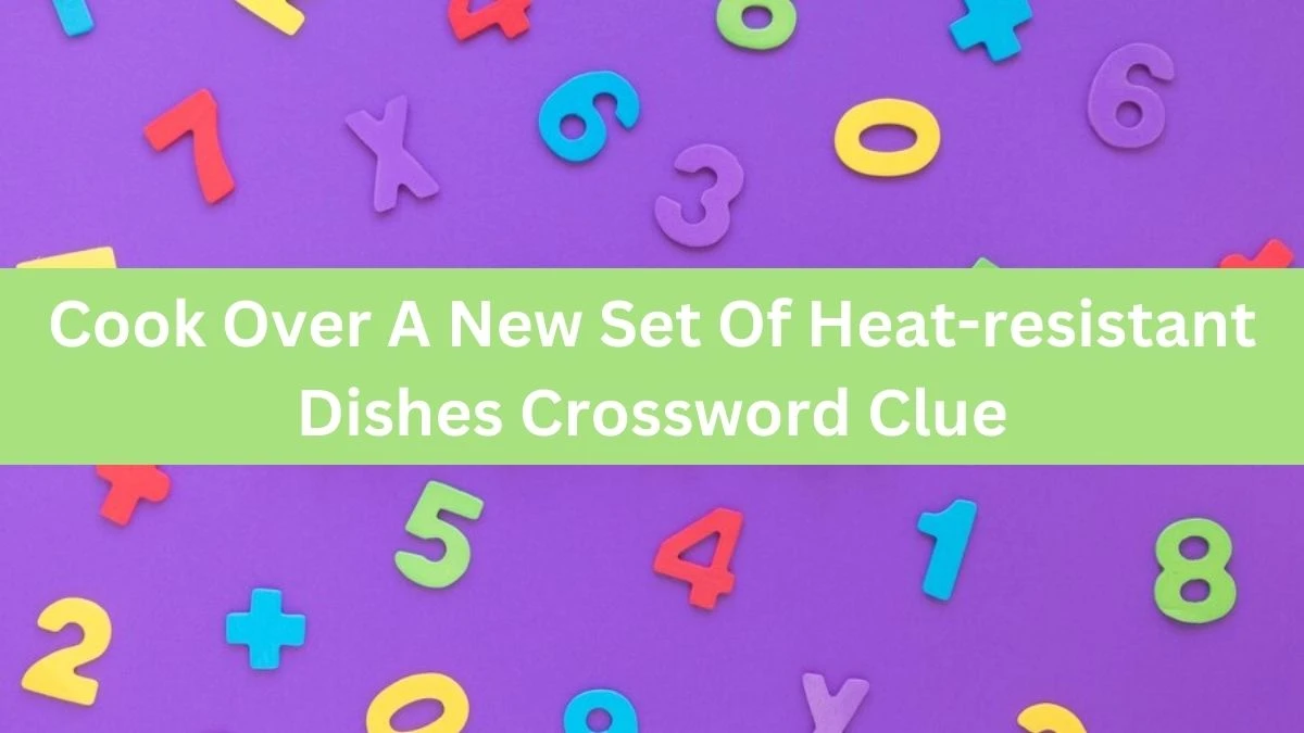 Cook Over A New Set Of Heat-resistant Dishes Crossword Clue Puzzle Answer from July 17, 2024