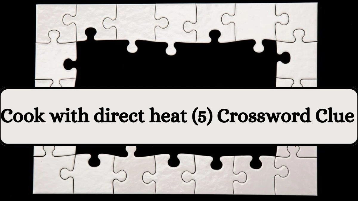 Cook with direct heat (5) NYT Crossword Clue Answer on July 22, 2024