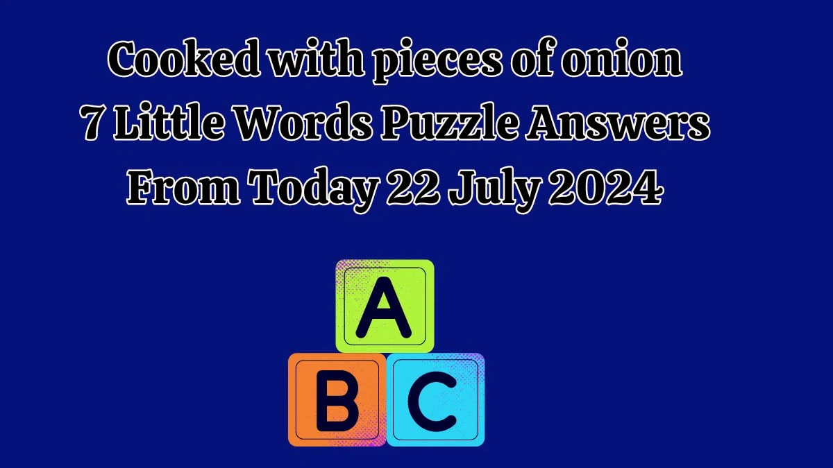 Cooked with pieces of onion 7 Little Words Puzzle Answer from July 22, 2024