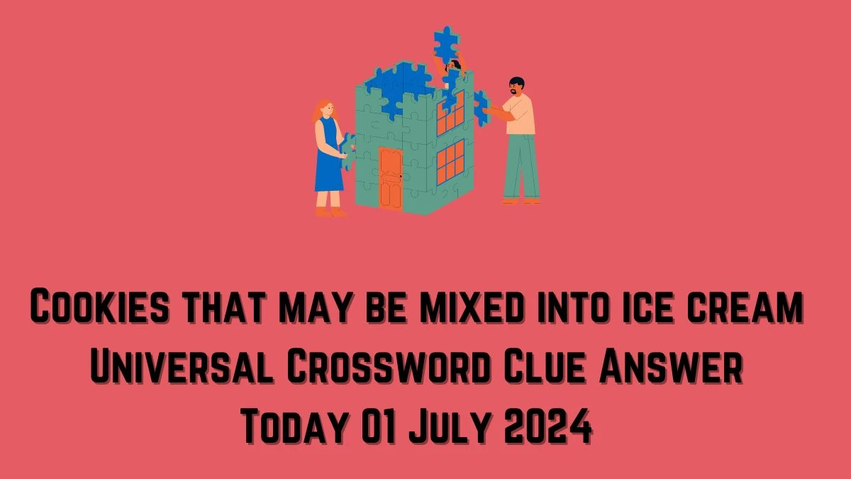 Cookies that may be mixed into ice cream Universal Crossword Clue Puzzle Answer from July 01, 2024