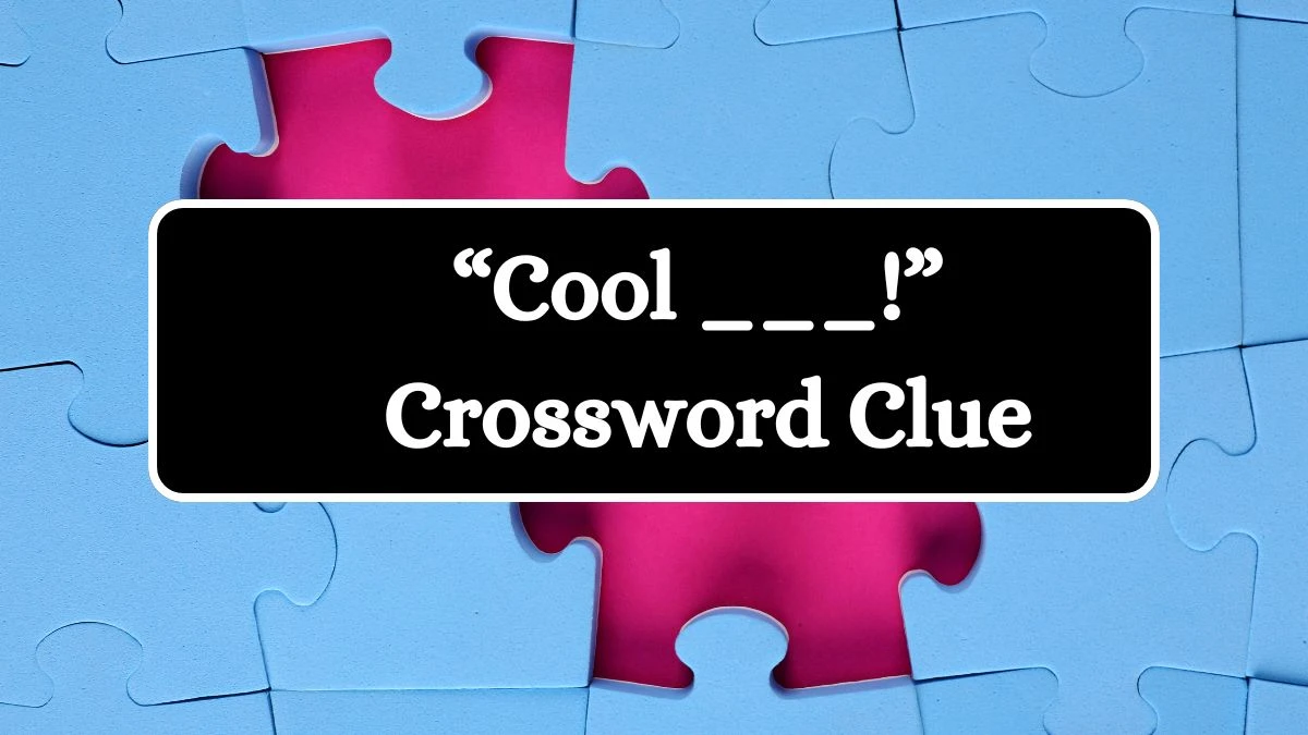 “Cool ___!” NYT Crossword Clue Puzzle Answer from July 24, 2024