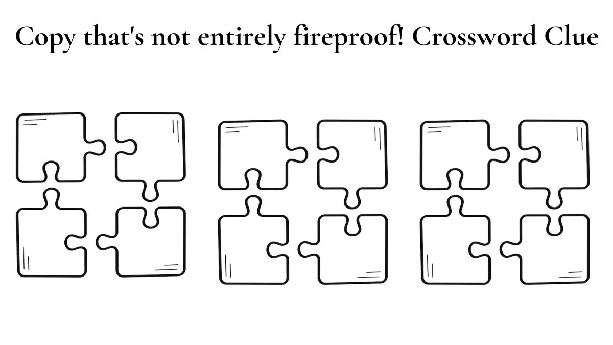 Copy that's not entirely fireproof! Crossword Clue Answers on July 20, 2024