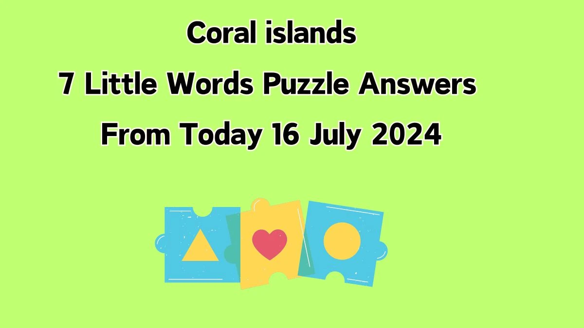 Coral islands 7 Little Words Puzzle Answer from July 16, 2024