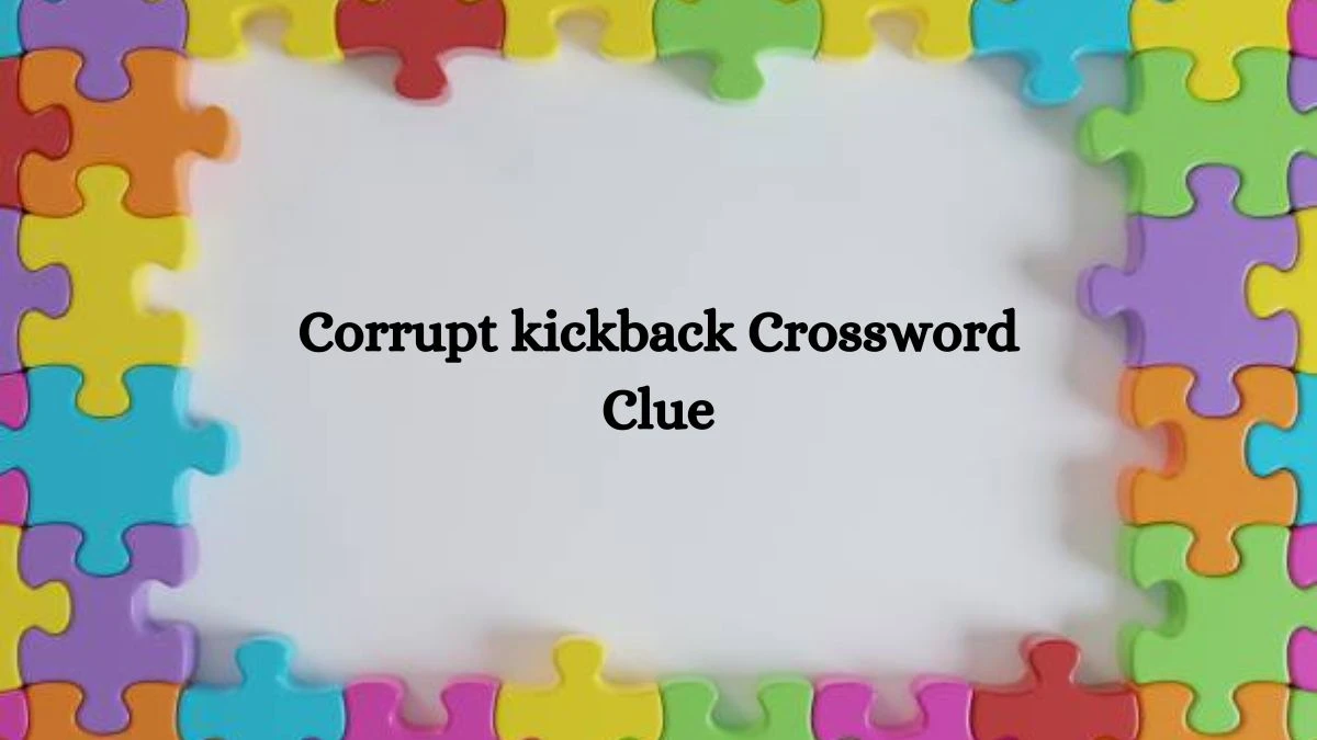 Corrupt kickback Crossword Clue Answers on July 30, 2024