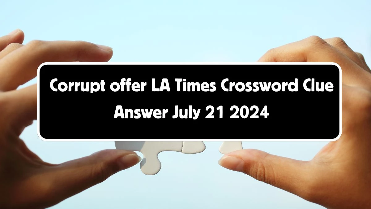 LA Times Corrupt offer Crossword Clue Puzzle Answer from July 21, 2024