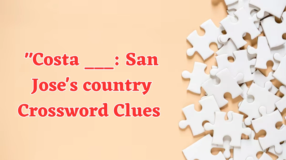 LA Times Costa ___: San Jose's country Crossword Clue Puzzle Answer from July 22, 2024