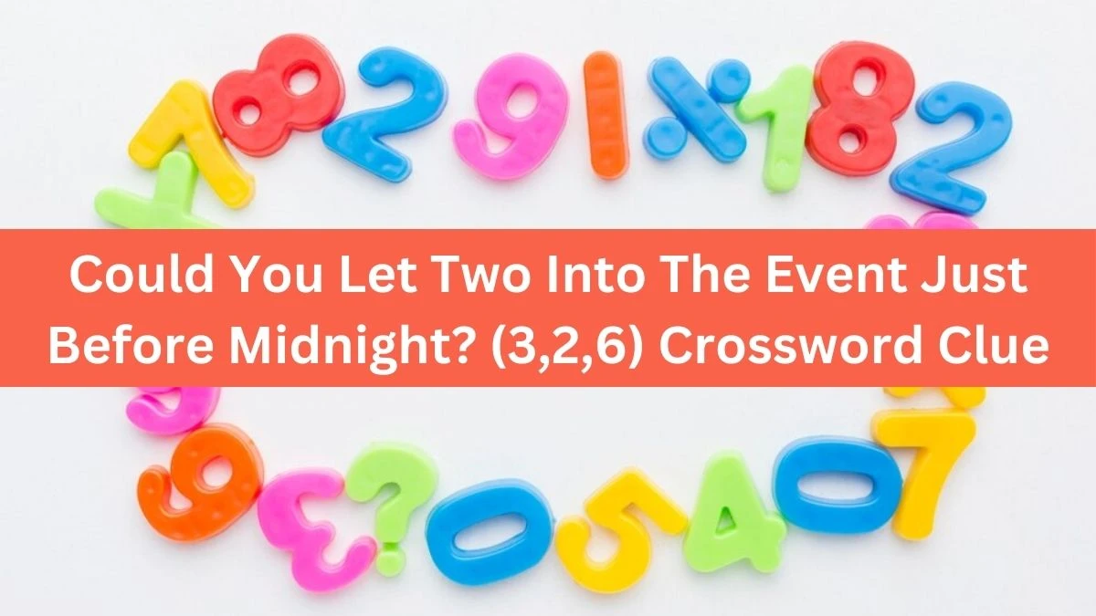 Could You Let Two Into The Event Just Before Midnight? (3,2,6) Crossword Clue Puzzle Answer from July 30, 2024