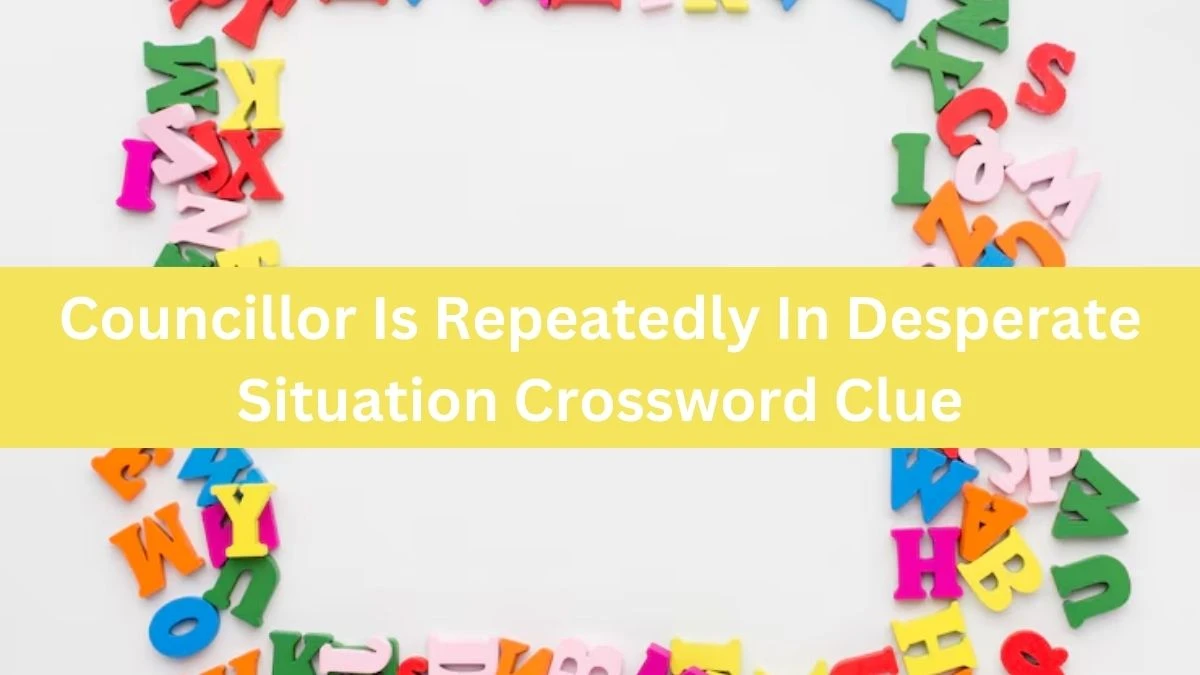 Councillor Is Repeatedly In Desperate Situation Crossword Clue Puzzle Answer from July 25, 2024