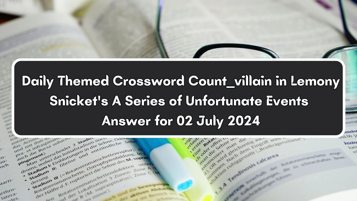 Daily Themed Count ___ villain in Lemony Snicket's A Series of Unfortunate Events Crossword Clue Puzzle Answer from July 02, 2024