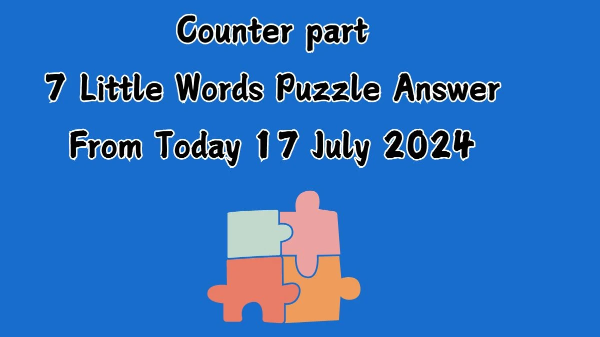 Counter part 7 Little Words Puzzle Answer from July 17, 2024