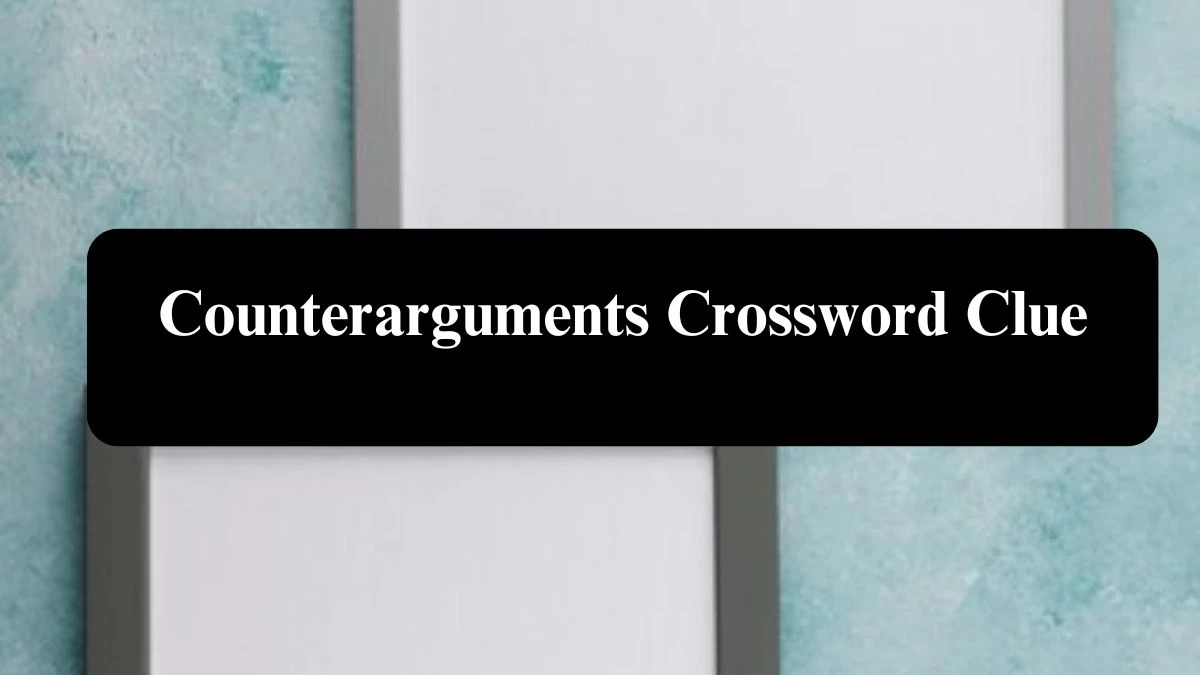 Counterarguments Crossword Clue Puzzle Answer from July 29, 2024