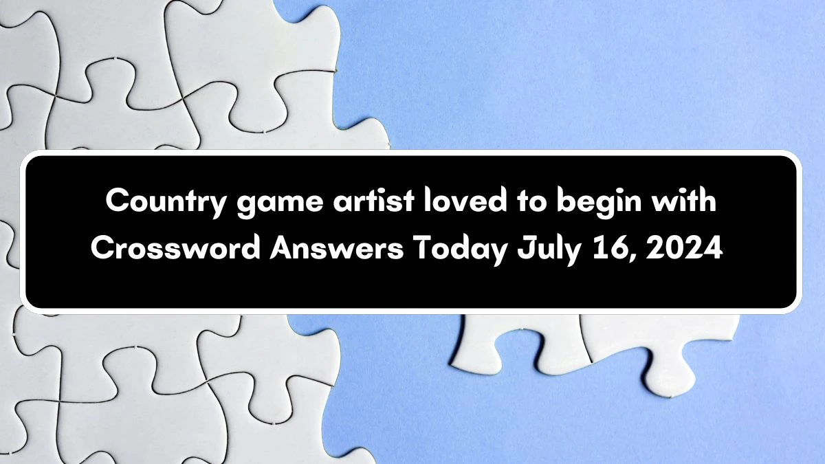 Country game artist loved to begin with Crossword Clue Puzzle Answer from July 16, 2024