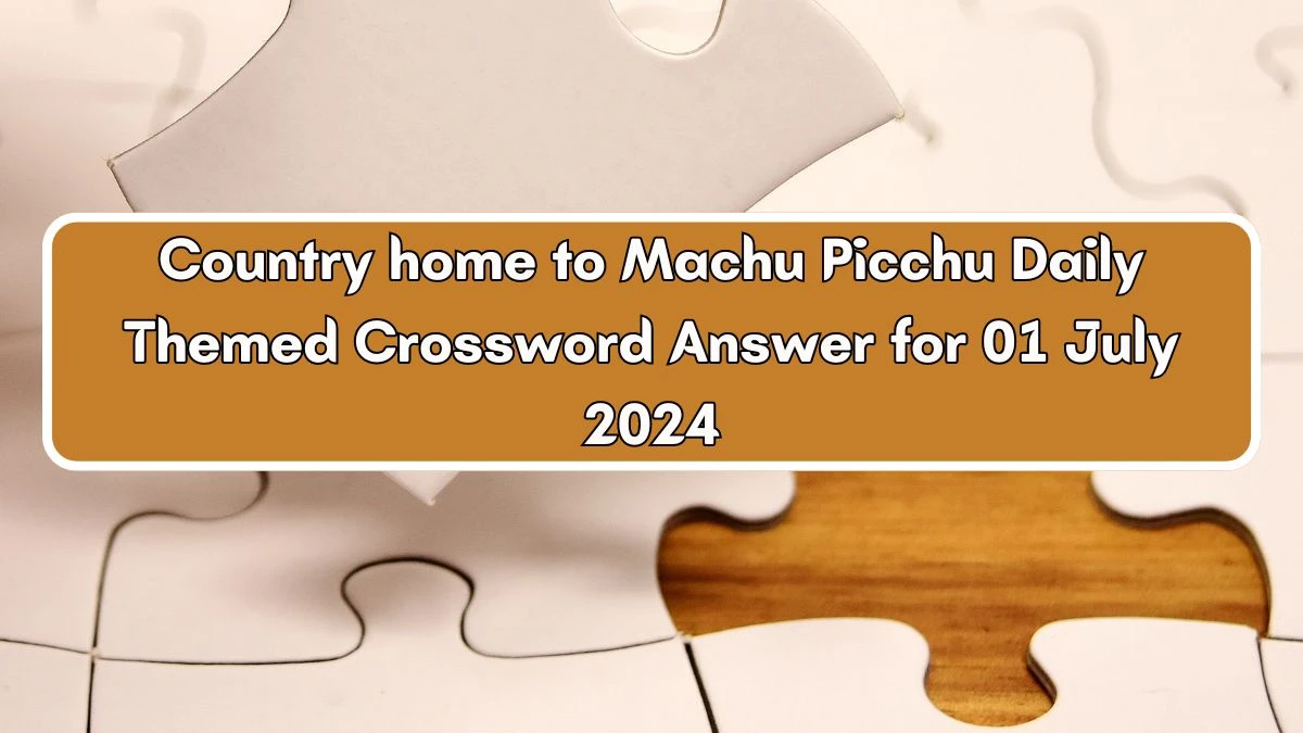 Country home to Machu Picchu Crossword Clue Daily Themed Puzzle Answer from July 01, 2024