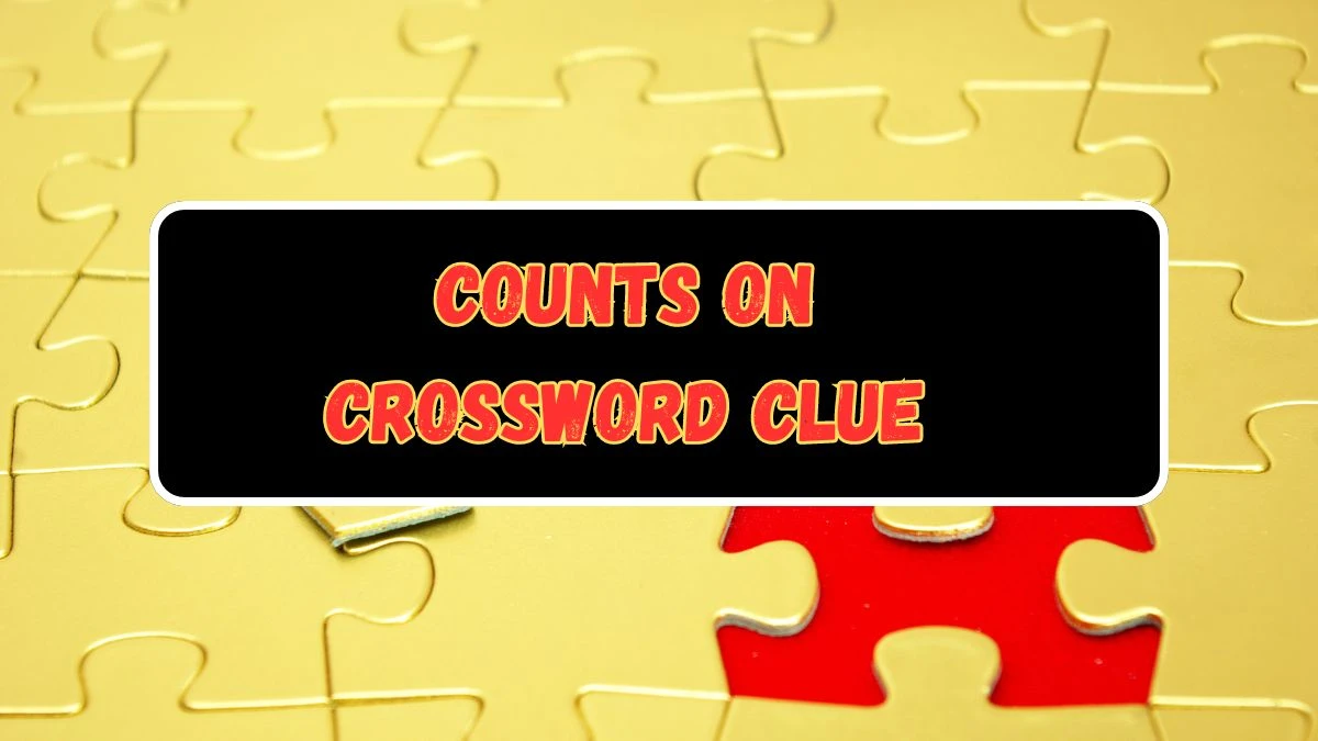 Counts on NYT Crossword Clue Answer on July 16, 2024