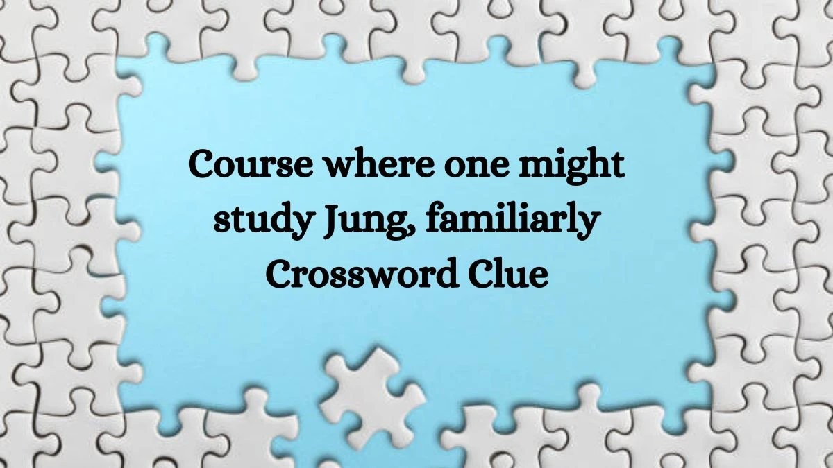 Course where one might study Jung, familiarly Crossword Clue Puzzle Answer from July 30, 2024