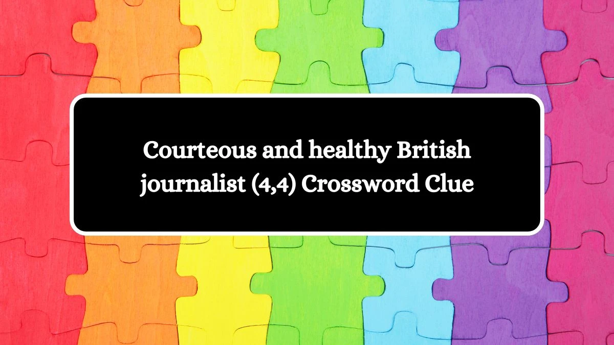 Courteous and healthy British journalist (4,4) Crossword Clue Puzzle Answer from July 31, 2024