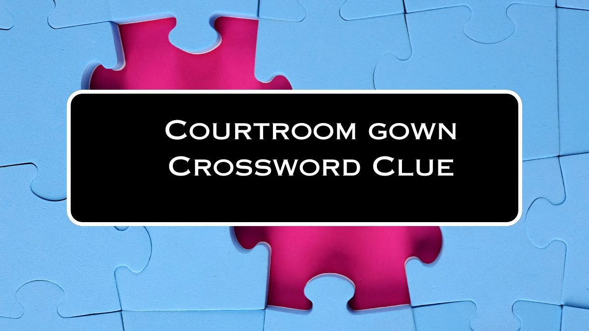 Courtroom gown Daily Themed Crossword Clue Answers on July 22, 2024