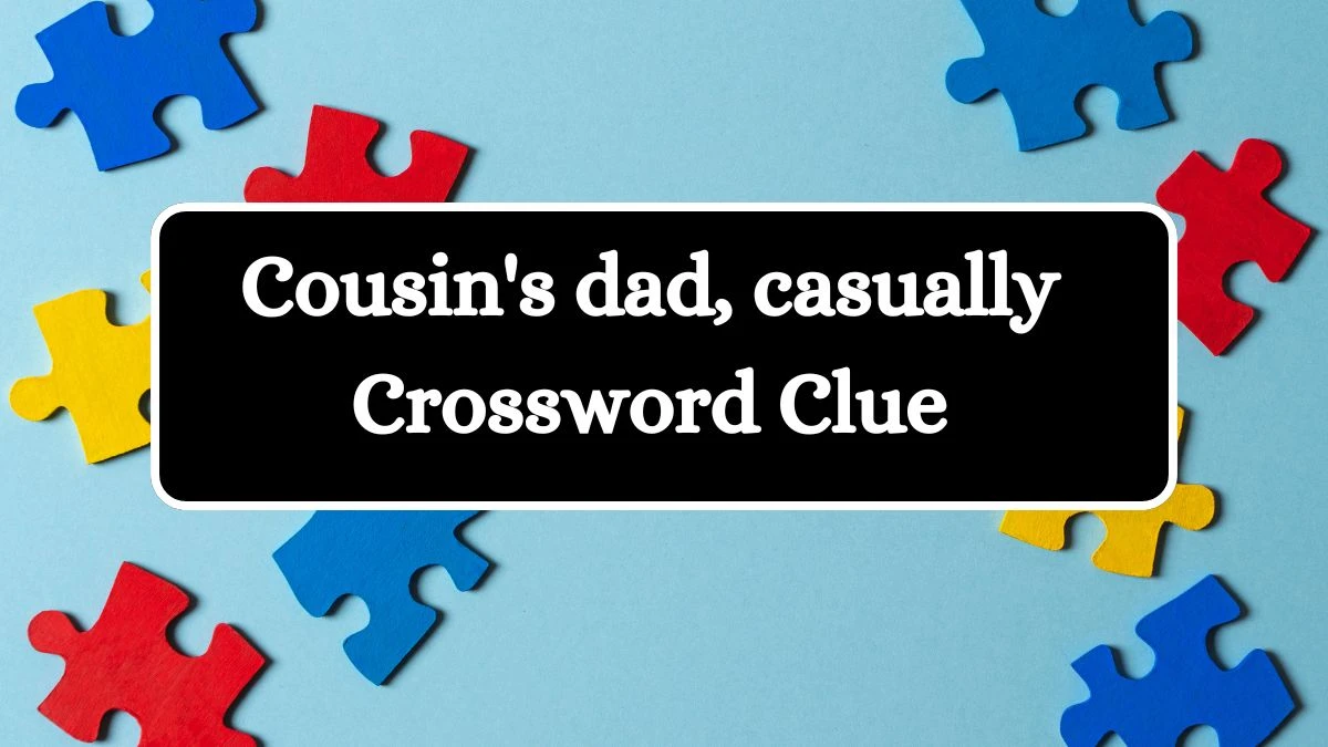 Cousin's dad, casually LA Times Crossword Clue Puzzle Answer from July 13, 2024