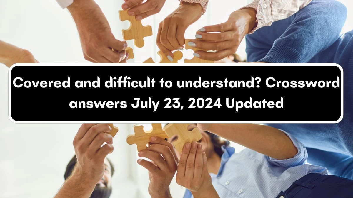 Covered and difficult to understand? Crossword Clue Puzzle Answer from July 23, 2024