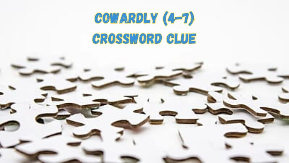 Cowardly (4-7) Crossword Clue Puzzle Answer from July 05, 2024