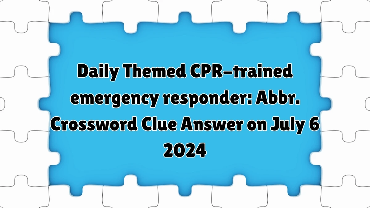 CPR-trained emergency responder: Abbr. Daily Themed Crossword Clue Puzzle Answer from July 06, 2024