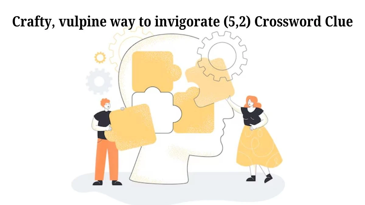 Crafty, vulpine way to invigorate (5,2) Crossword Clue Puzzle Answer from July 12, 2024