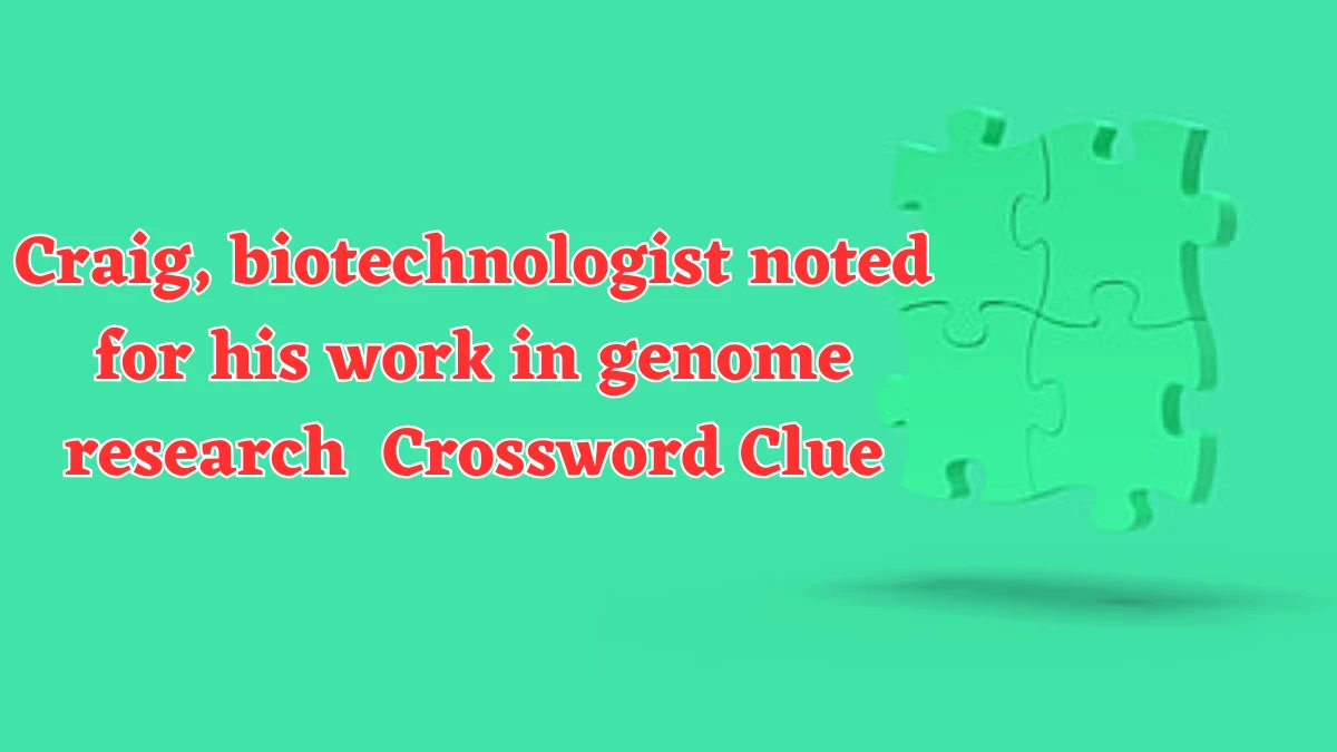 Craig, biotechnologist noted for his work in genome research Crossword Clue Answers on July 24, 2024