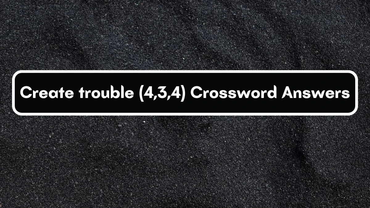 Create trouble (4,3,4) Crossword Clue Puzzle Answer from July 03, 2024