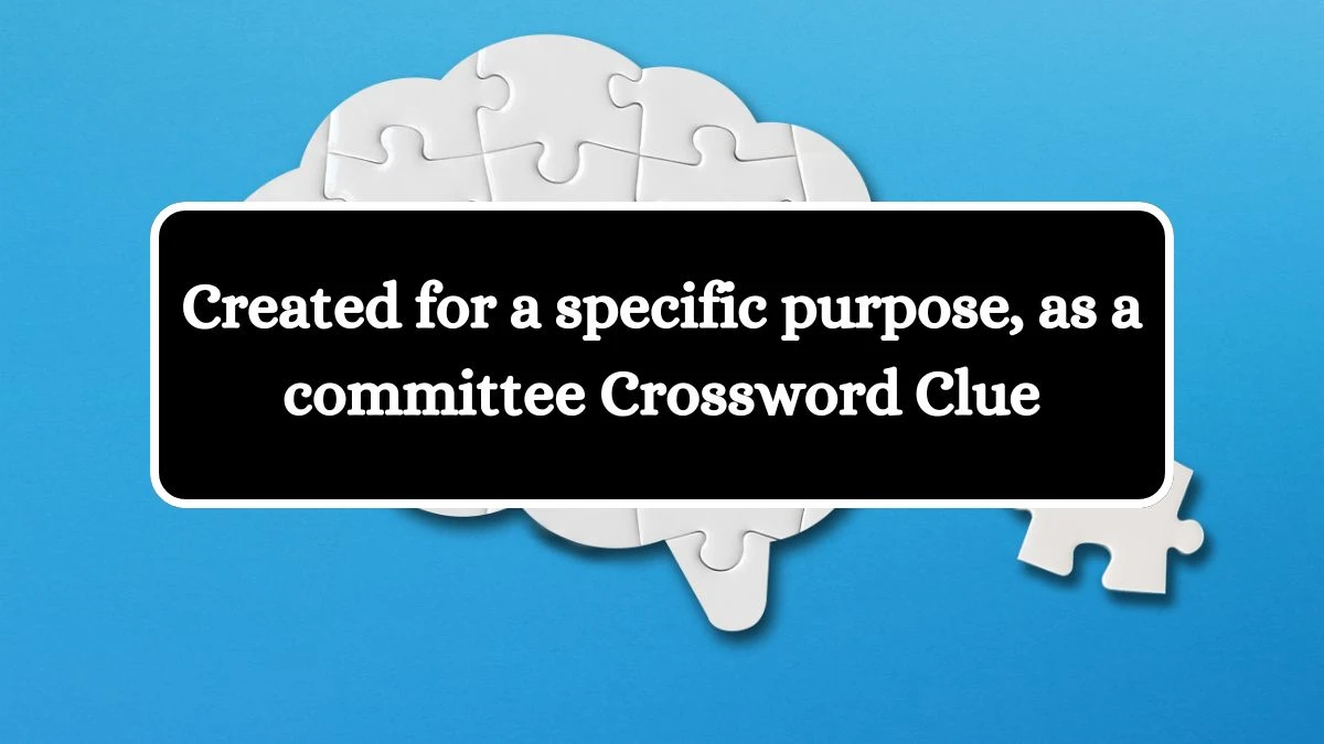 Created for a specific purpose, as a committee NYT Crossword Clue Puzzle Answer from July 08, 2024