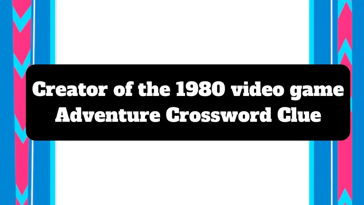 NYT Creator of the 1980 video game Adventure Crossword Clue Puzzle Answer from July 14, 2024