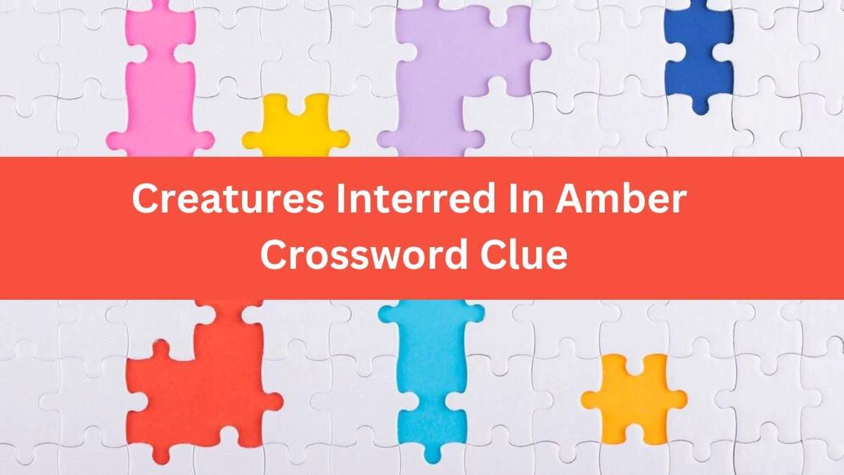 Creatures Interred In Amber Crossword Clue Puzzle Answer from July 18, 2024