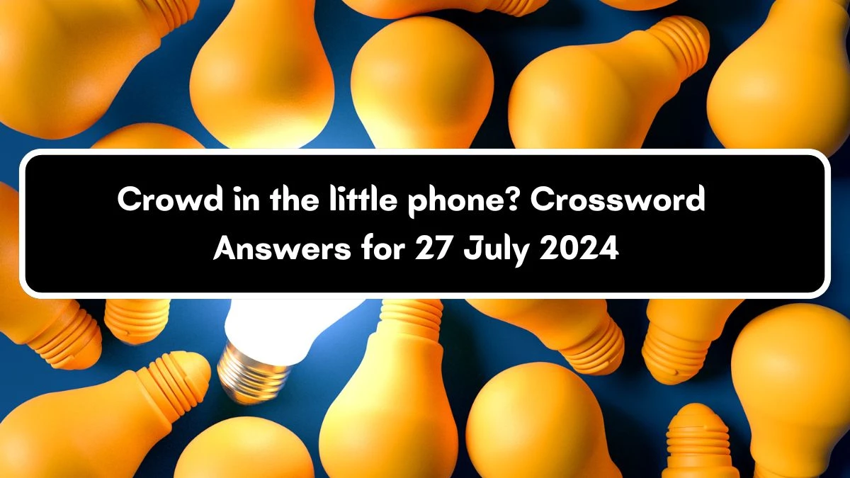 Crowd in the little phone? Crossword Clue Puzzle Answer from July 27, 2024