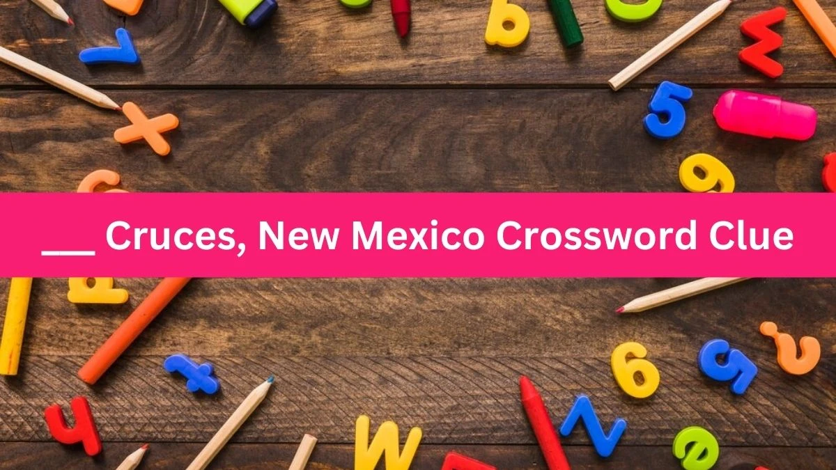 LA Times ___ Cruces, New Mexico Crossword Clue from July 19, 2024