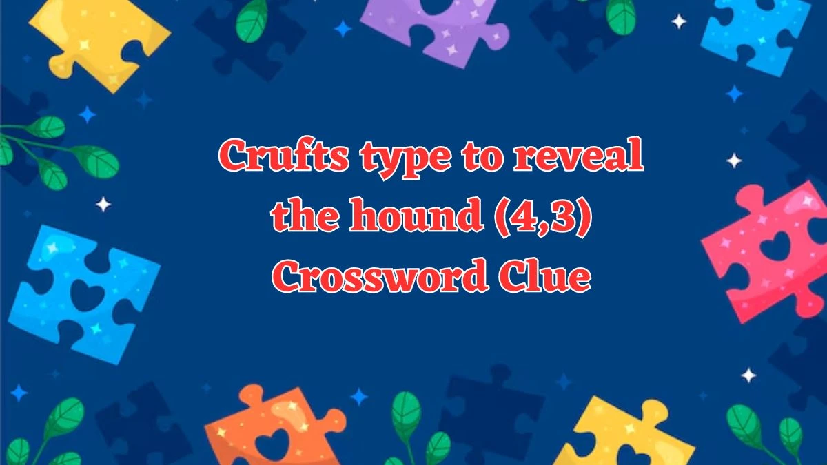 Crufts type to reveal the hound (4,3) Crossword Clue Answers on July 29, 2024