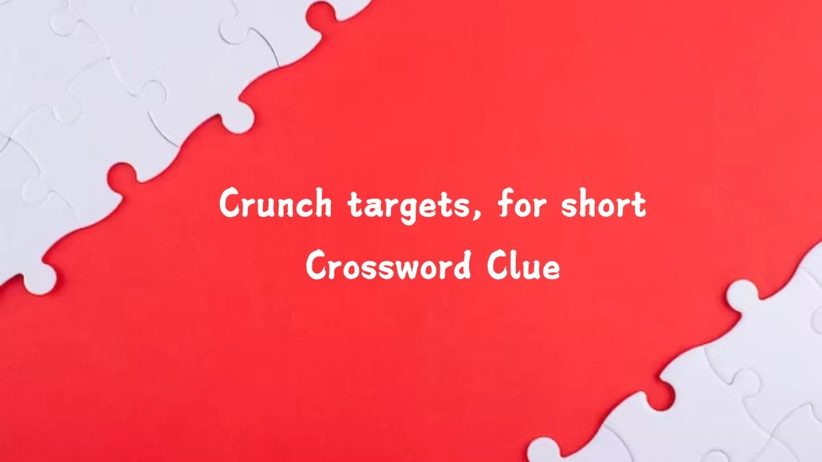 Crunch targets, for short Daily Themed Crossword Clue Puzzle Answer from July 25, 2024