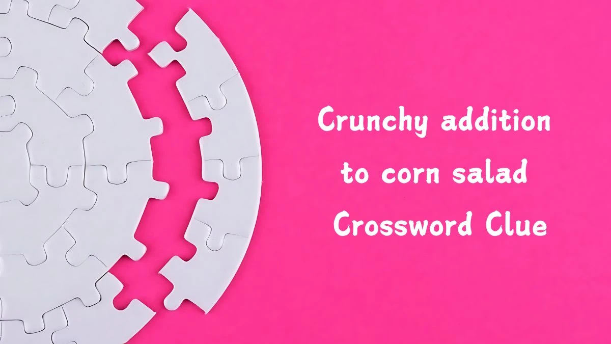 Crunchy addition to corn salad Crossword Clue Puzzle Answer from July 28, 2024