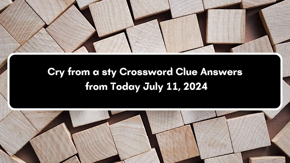 Daily Themed Cry from a sty Crossword Clue Puzzle Answer from July 11, 2024