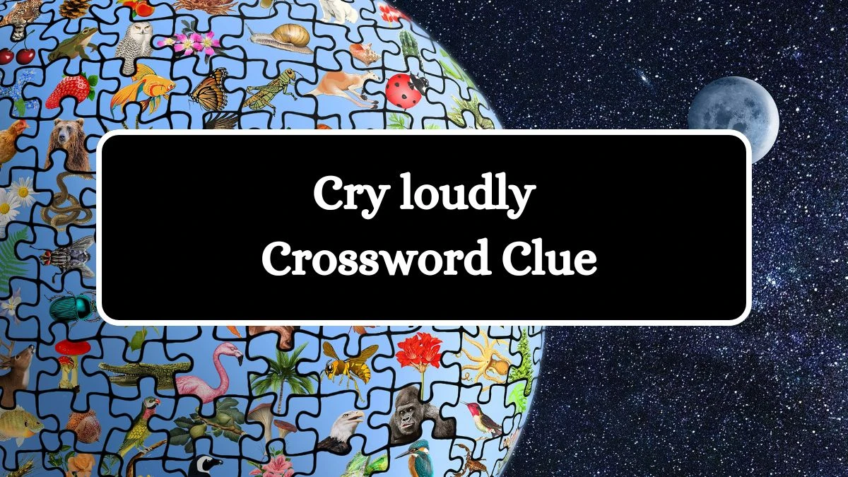 Cry loudly Daily Themed Crossword Clue Answers on July 17, 2024