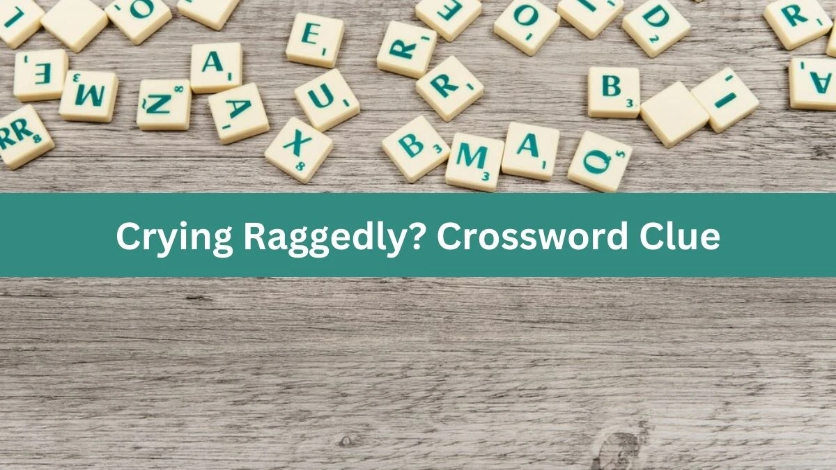 Crying Raggedly? (2,5) Crossword Clue Puzzle Answer from July 03, 2024