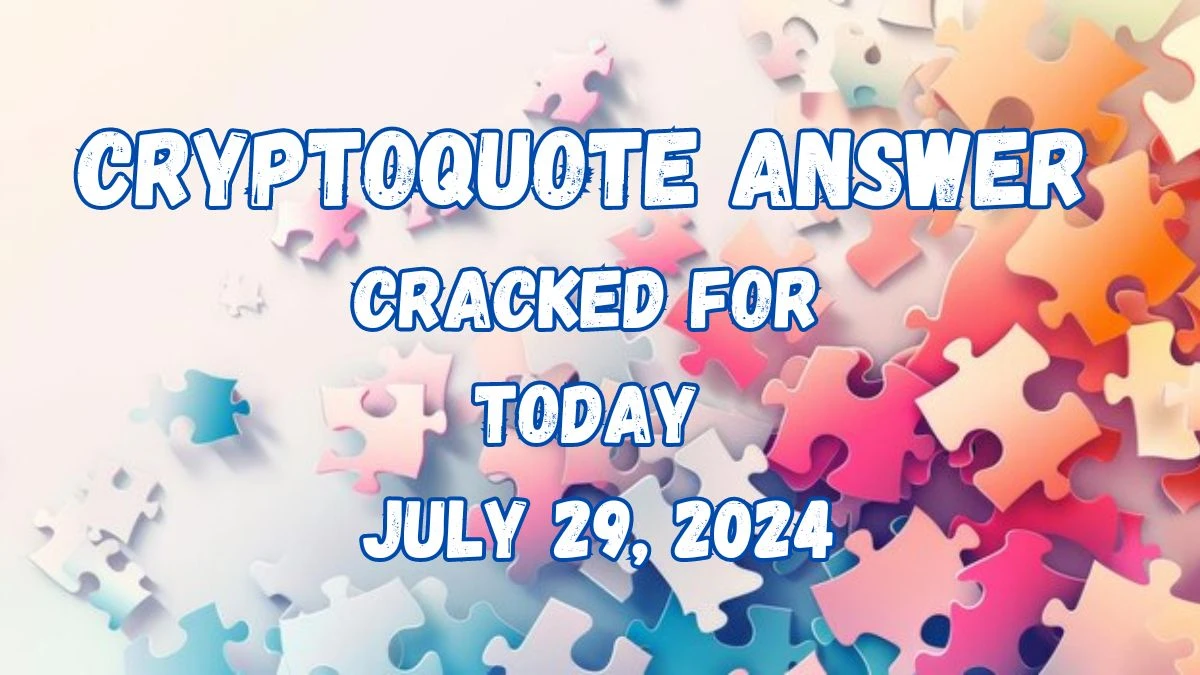 Cryptoquote Answer Cracked for Today July 29, 2024