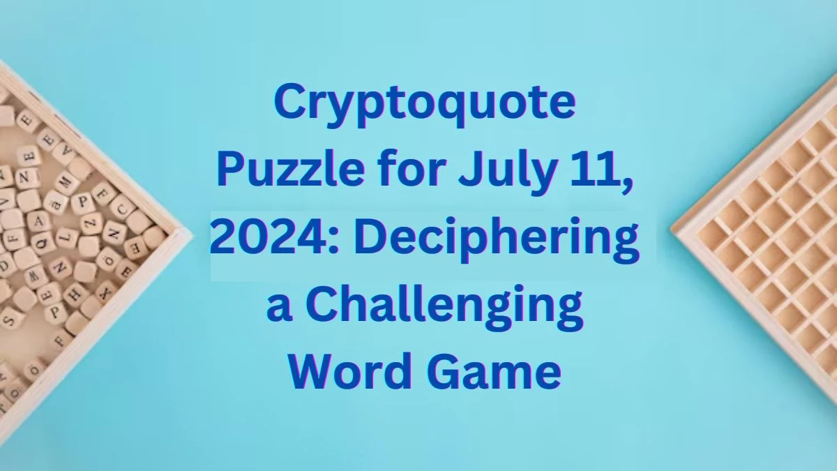 Cryptoquote Puzzle for July 11, 2024: Deciphering a Challenging Word ...