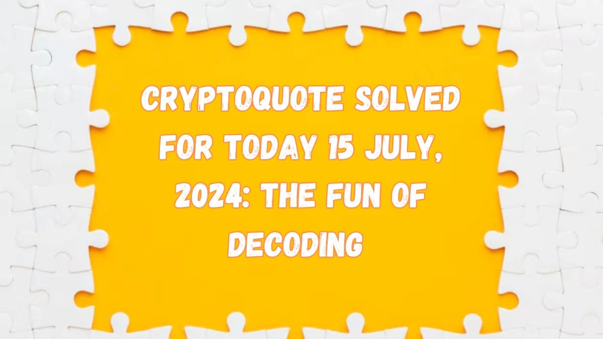 Cryptoquote Solved for Today 15 July, 2024: The Fun of Decoding