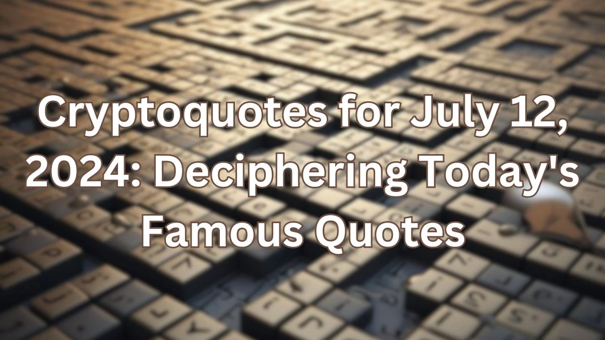 Cryptoquotes for July 12, 2024: Deciphering Today's Famous Quotes