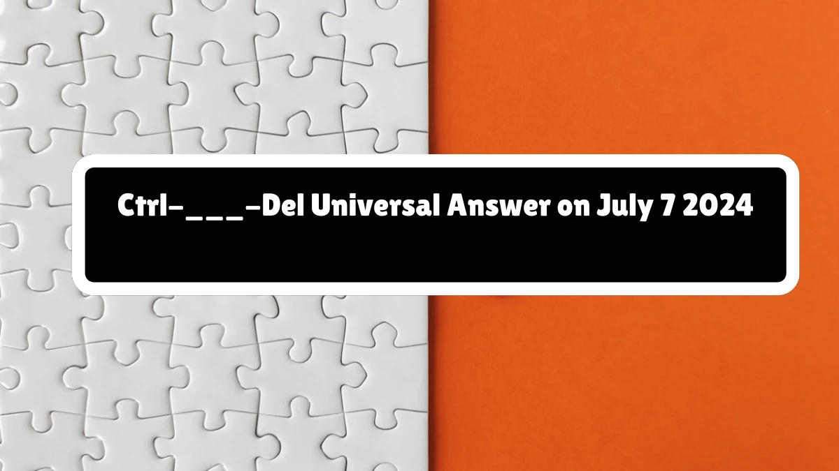 Universal Ctrl-___-Del Crossword Clue Puzzle Answer from July 07, 2024