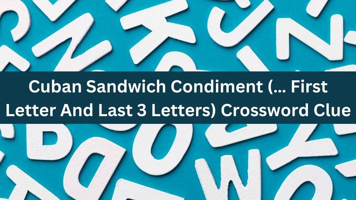 Universal Cuban Sandwich Condiment (… First Letter And Last 3 Letters) Crossword Clue Puzzle Answer from July 12, 2024