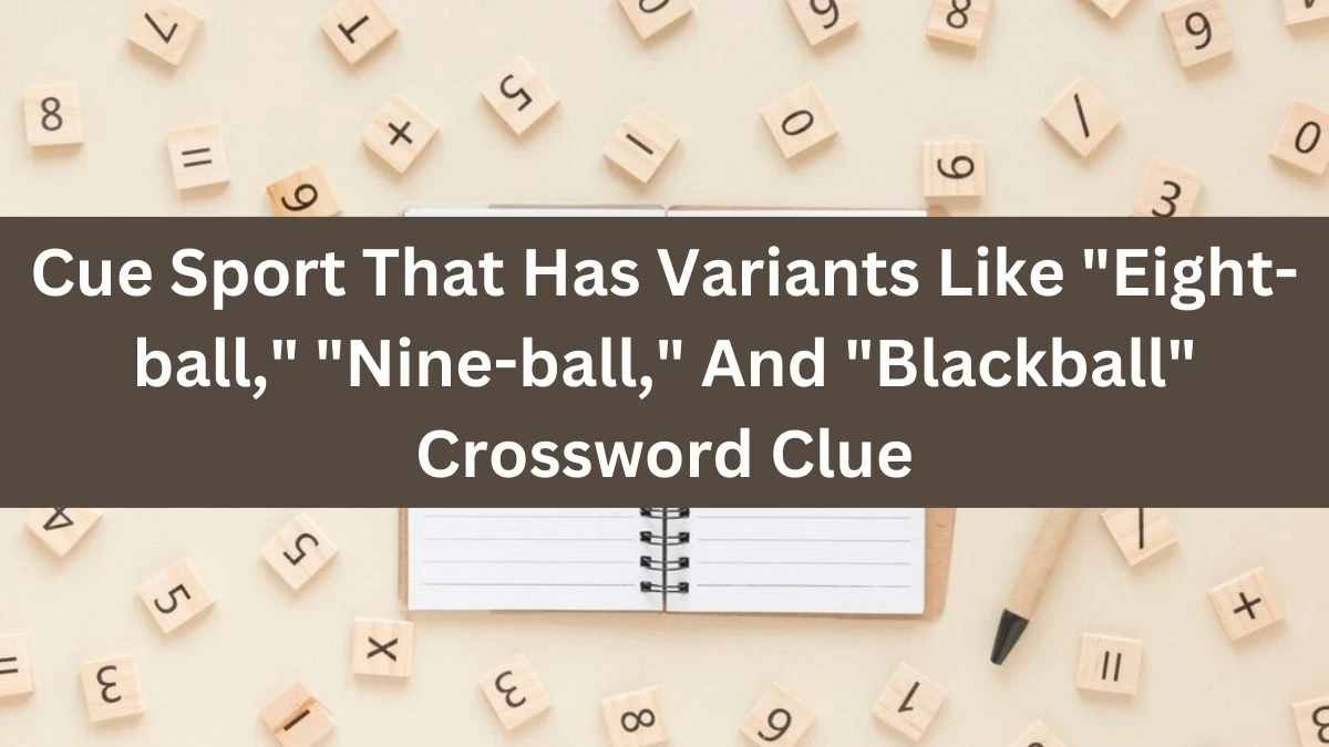 Cue Sport That Has Variants Like Eight-ball, Nine-ball, And Blackball Daily Themed Crossword Clue Puzzle Answer from July 09, 2024