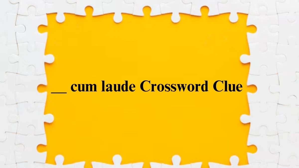 LA Times __ cum laude Crossword Clue Puzzle Answer from July 10, 2024