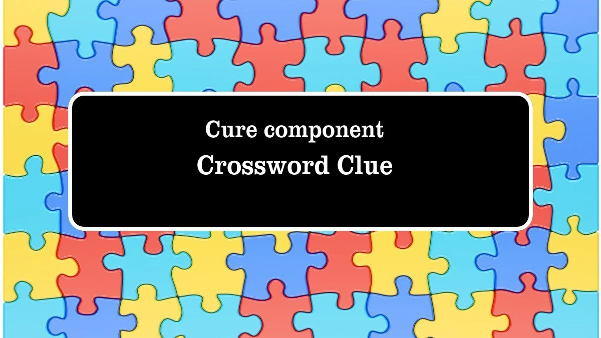 LA Times Cure component Crossword Clue Puzzle Answer from July 27, 2024