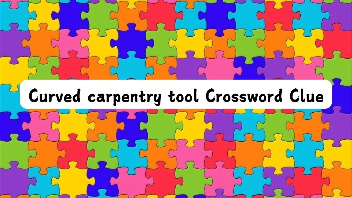 Universal Curved carpentry tool Crossword Clue Puzzle Answer from July 25, 2024