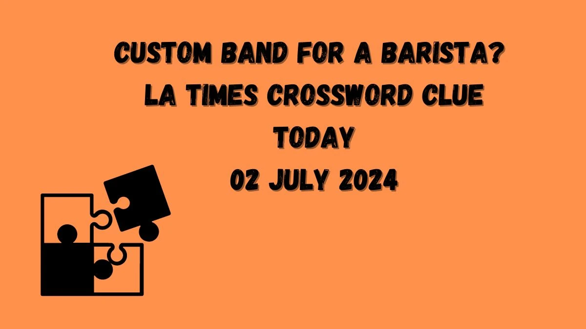 LA Times Custom band for a barista? Crossword Clue Puzzle Answer from July 02, 2024
